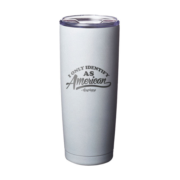 I Only Identify As American Laser Etched Tumbler