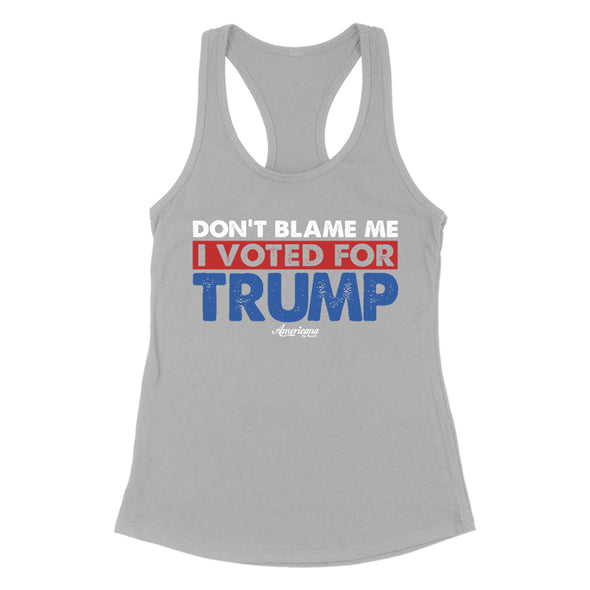 Don't Blame Me I Voted For Trump Women's Apparel