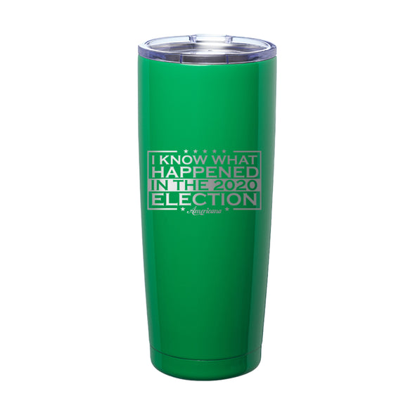 I Know What Happened In The 2020 Election Laser Etched Tumbler