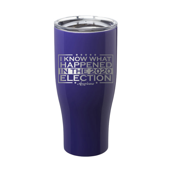 I Know What Happened In The 2020 Election Laser Etched Tumbler